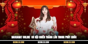 Baccarat Online - Cơ Hội Chiến Thắng Lớn Trong Phút Chốc