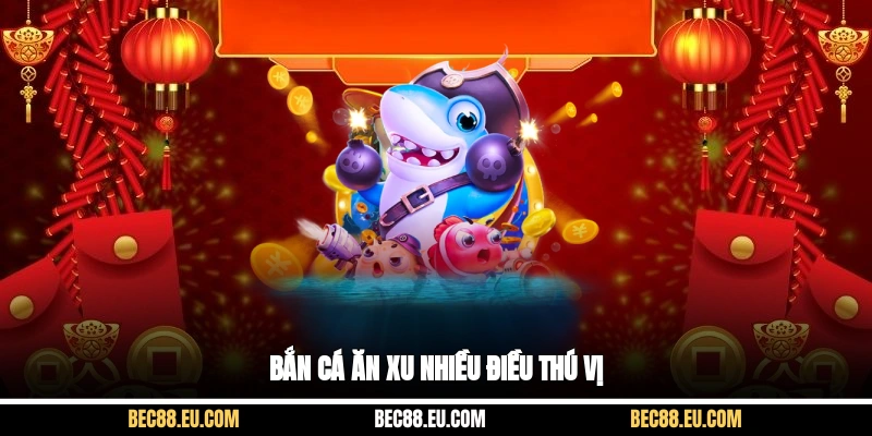 Bắn cá ăn xu nhiều điều thú vị