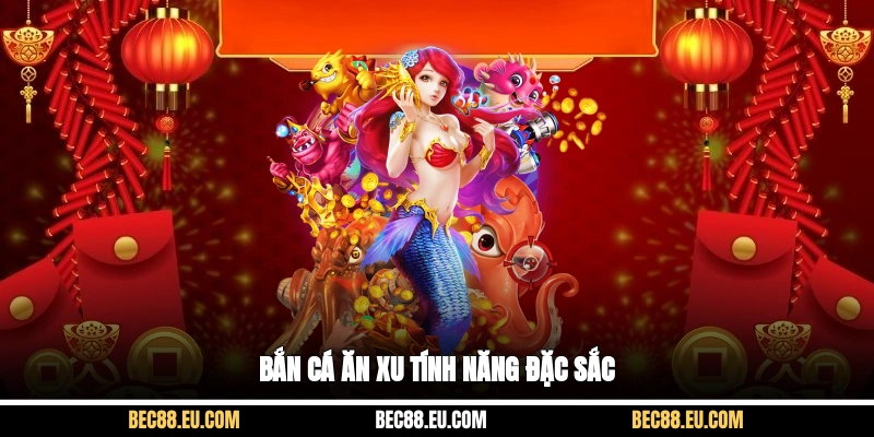 Bắn cá ăn xu tính năng đặc sắc