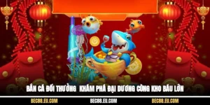 Bắn Cá Đổi Thưởng - Khám Phá Đại Dương Cùng Kho Báu Lớn