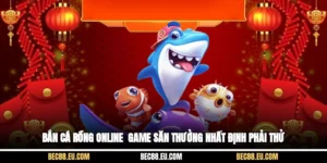 Bắn Cá Rồng Online - Game Săn Thưởng Nhất Định Phải Thử