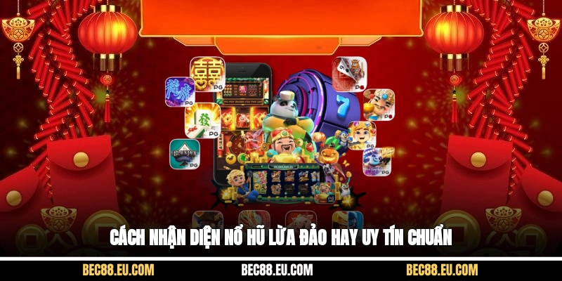 Cách nhận diện nổ hũ lừa đảo hay uy tín chuẩn