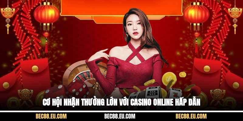 Cơ hội nhận thưởng lớn với casino online hấp dẫn