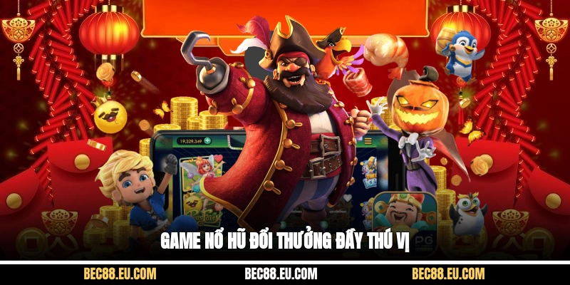 Game nổ hũ đổi thưởng đầy thú vị