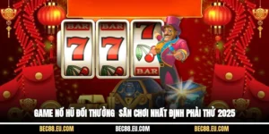 Game Nổ Hũ Đổi Thưởng - Sân Chơi Nhất Định Phải Thử 2025