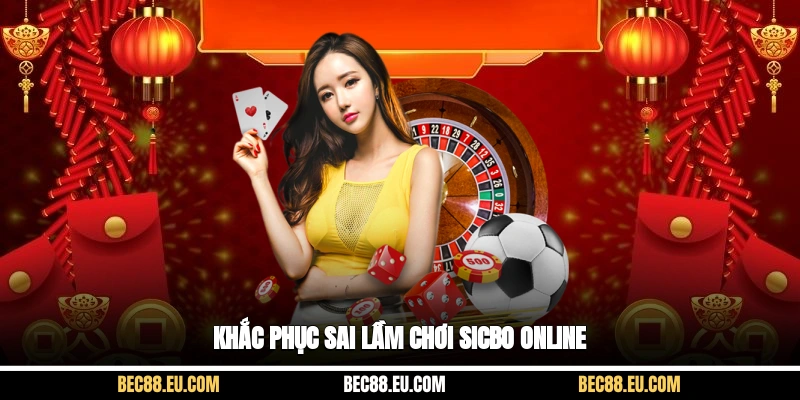 Khắc phục sai lầm chơi sicbo online