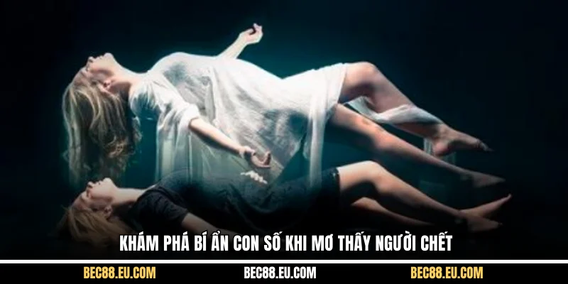 Khám phá bí ẩn con số khi mơ thấy người chết