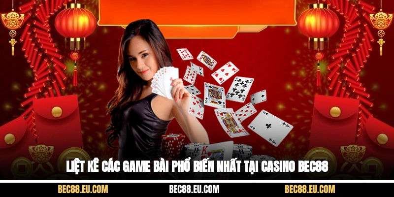 Liệt kê các game bài phổ biến nhất tại Casino Bec88