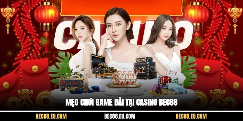 Mẹo chơi game bài tại Casino Bec88