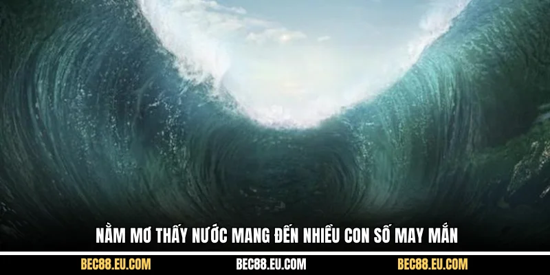 Nằm mơ thấy nước mang đến nhiều con số may mắn