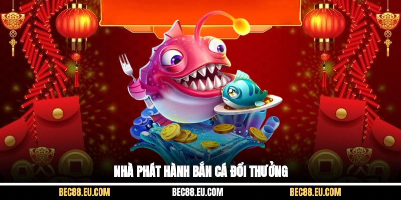 Nhà phát hành bắn cá đổi thưởng