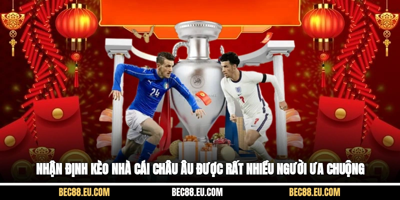 Nhận định kèo nhà cái Châu Âu được rất nhiều người ưa chuộng