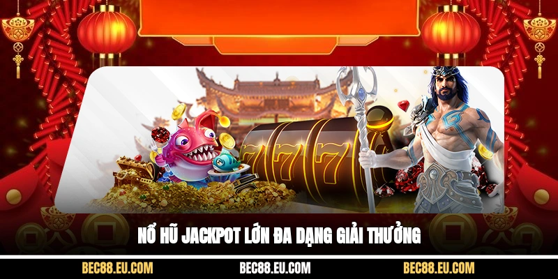 Nổ hũ jackpot lớn đa dạng giải thưởng