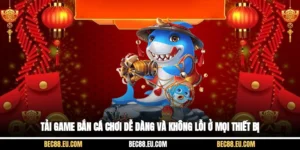 Tải Game Bắn Cá Chơi Dễ Dàng Và Không Lỗi Ở Mọi Thiết Bị