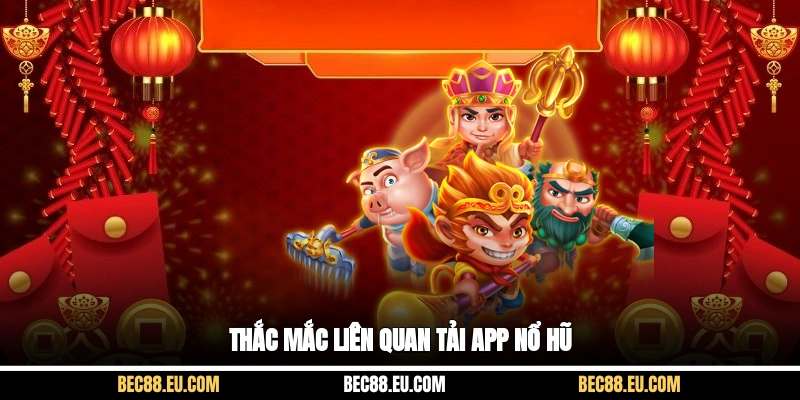 Thắc mắc liên quan tải app nổ hũ