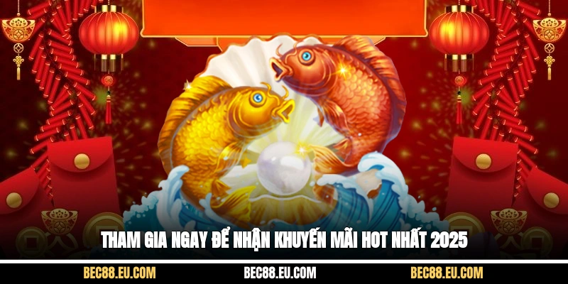 Tham gia ngay để nhận khuyến mãi hot nhất 2025