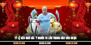 Tỷ Lệ Kèo Nhà Cái - Ý Nghĩa To Lớn Trong Các Ván Cược