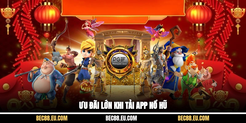 Ưu đãi lớn khi tải app nổ hũ