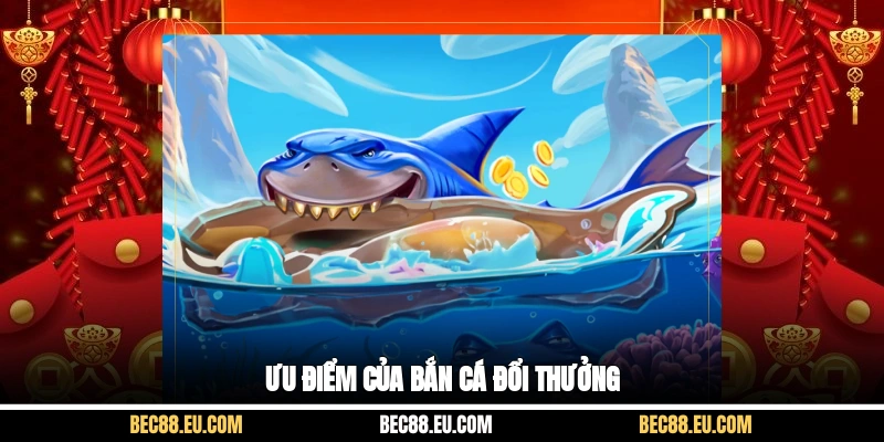 Ưu điểm của bắn cá đổi thưởng