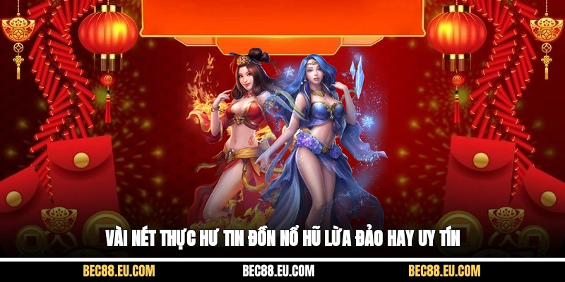 Vài nét thực hư tin đồn nổ hũ lừa đảo hay uy tín