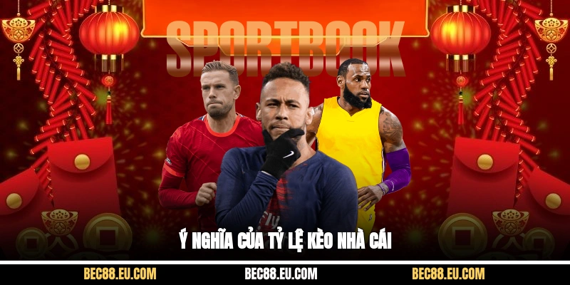 Ý nghĩa của tỷ lệ kèo nhà cái